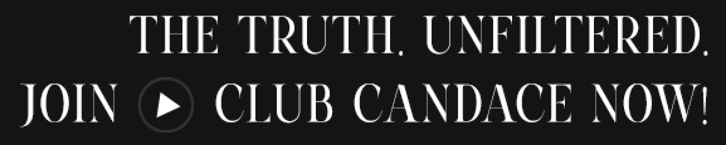 The Truth. Unfiltered. Join Club Candace!